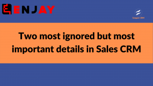 Two most ignored but most important details in Sales CRM